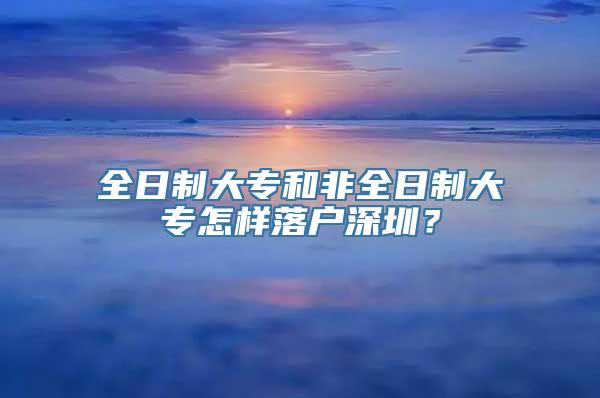 全日制大专和非全日制大专怎样落户深圳？