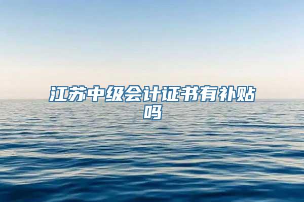 江苏中级会计证书有补贴吗