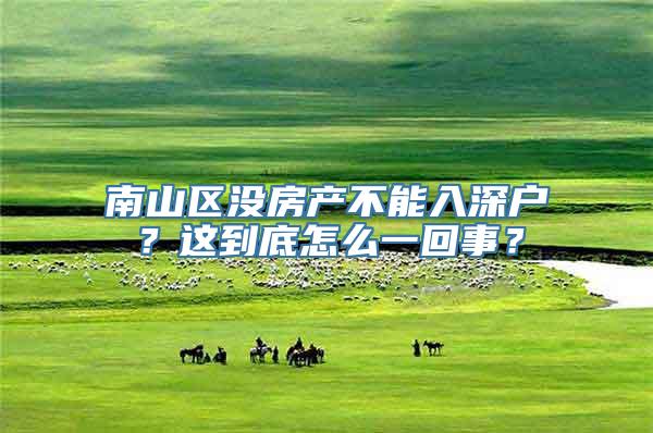 南山区没房产不能入深户？这到底怎么一回事？