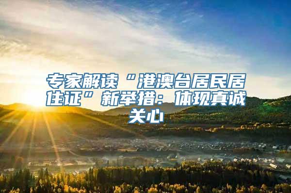 专家解读“港澳台居民居住证”新举措：体现真诚关心