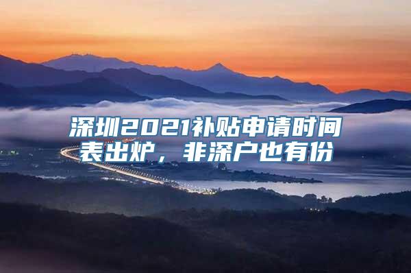 深圳2021补贴申请时间表出炉，非深户也有份
