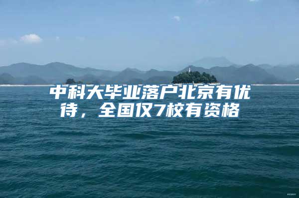 中科大毕业落户北京有优待，全国仅7校有资格