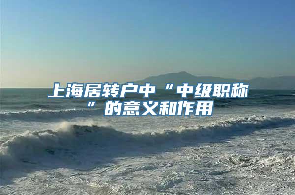 上海居转户中“中级职称”的意义和作用