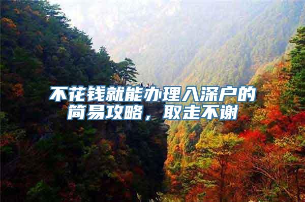 不花钱就能办理入深户的简易攻略，取走不谢