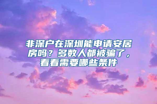 非深户在深圳能申请安居房吗？多数人都被骗了，看看需要哪些条件