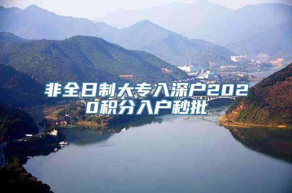 非全日制大专入深户2020积分入户秒批