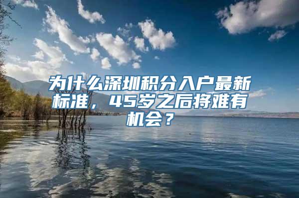 为什么深圳积分入户最新标准，45岁之后将难有机会？