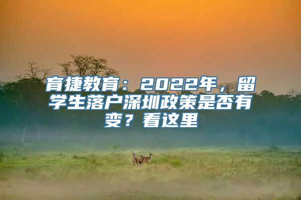 育捷教育：2022年，留学生落户深圳政策是否有变？看这里