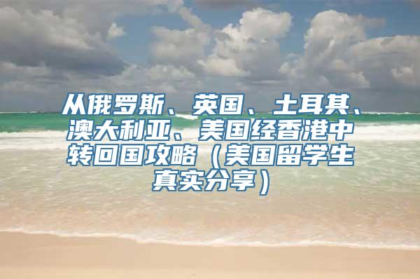 从俄罗斯、英国、土耳其、澳大利亚、美国经香港中转回国攻略（美国留学生真实分享）