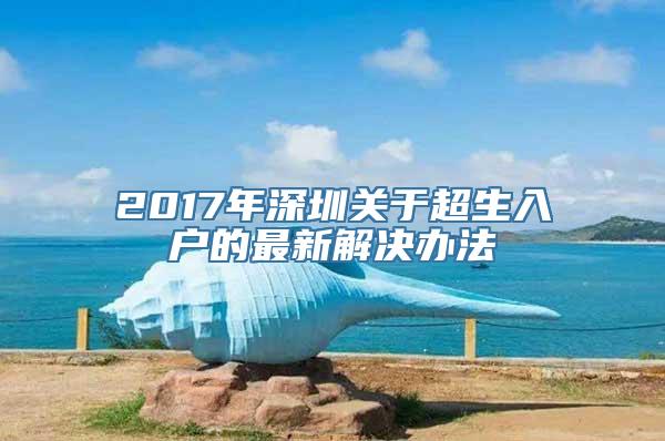 2017年深圳关于超生入户的最新解决办法