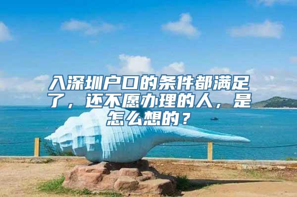 入深圳户口的条件都满足了，还不愿办理的人，是怎么想的？