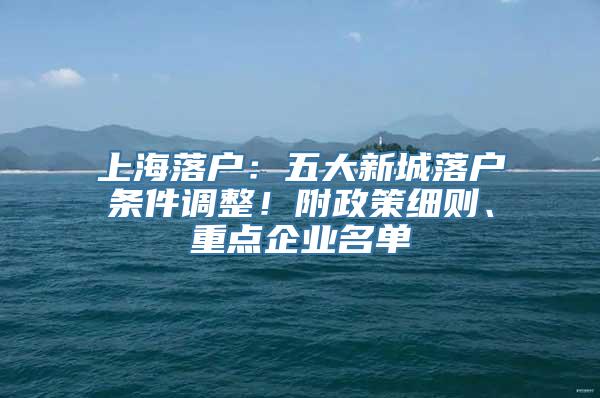 上海落户：五大新城落户条件调整！附政策细则、重点企业名单