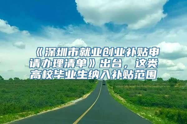 《深圳市就业创业补贴申请办理清单》出台，这类高校毕业生纳入补贴范围