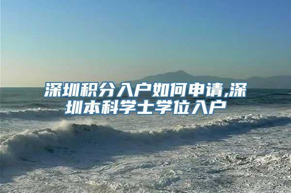 深圳积分入户如何申请,深圳本科学士学位入户
