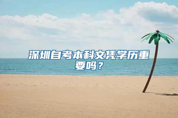 深圳自考本科文凭学历重要吗？