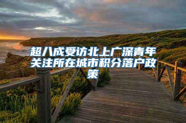 超八成受访北上广深青年关注所在城市积分落户政策