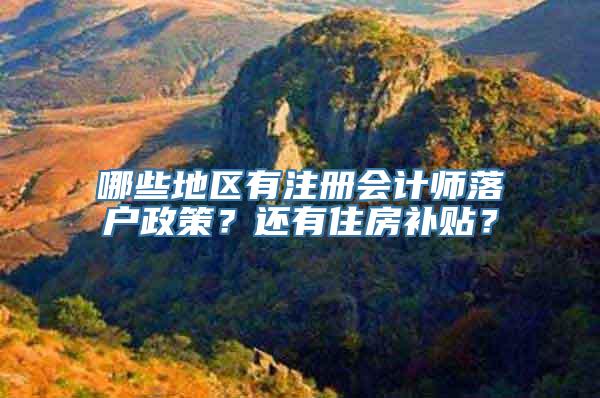 哪些地区有注册会计师落户政策？还有住房补贴？