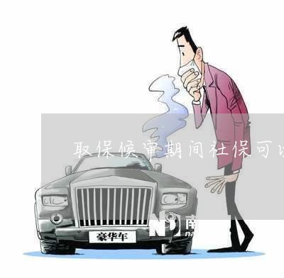 取保候审期间社保可以退吗