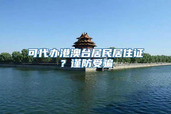 可代办港澳台居民居住证？谨防受骗