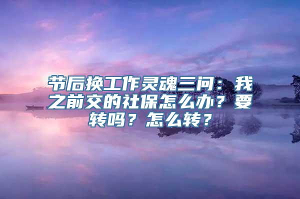 节后换工作灵魂三问：我之前交的社保怎么办？要转吗？怎么转？