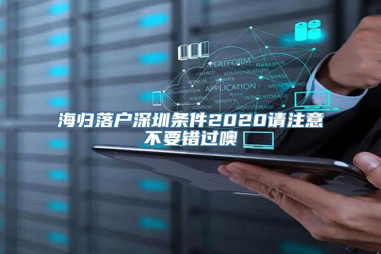 海归落户深圳条件2020请注意不要错过噢