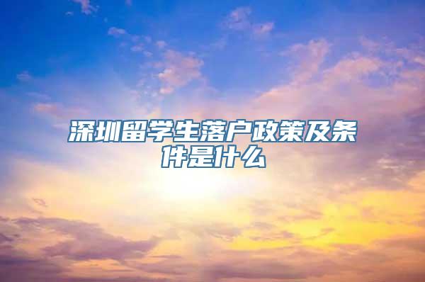 深圳留学生落户政策及条件是什么