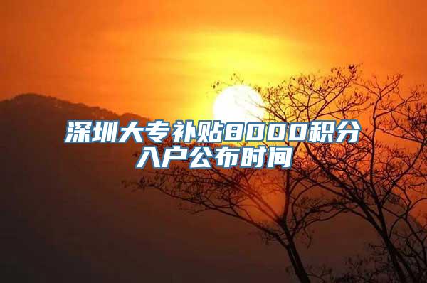 深圳大专补贴8000积分入户公布时间