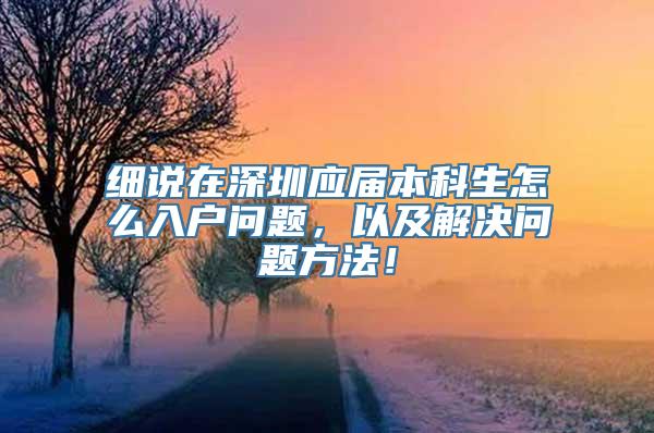 细说在深圳应届本科生怎么入户问题，以及解决问题方法！