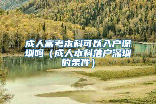 成人高考本科可以入户深圳吗（成人本科落户深圳的条件）