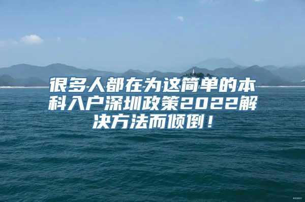 很多人都在为这简单的本科入户深圳政策2022解决方法而倾倒！