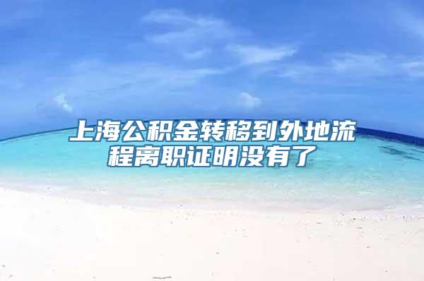 上海公积金转移到外地流程离职证明没有了