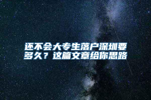 还不会大专生落户深圳要多久？这篇文章给你思路