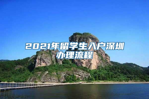 2021年留学生入户深圳办理流程