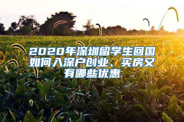 2020年深圳留学生回国如何入深户创业、买房又有哪些优惠