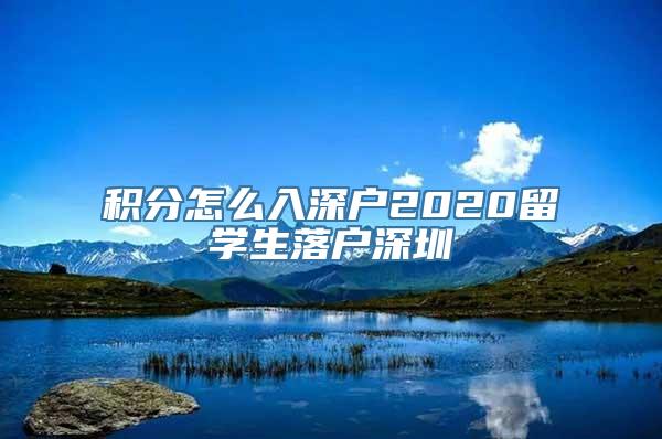 积分怎么入深户2020留学生落户深圳