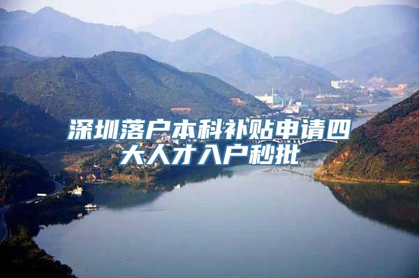 深圳落户本科补贴申请四大人才入户秒批