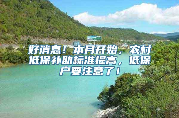 好消息！本月开始，农村低保补助标准提高，低保户要注意了！