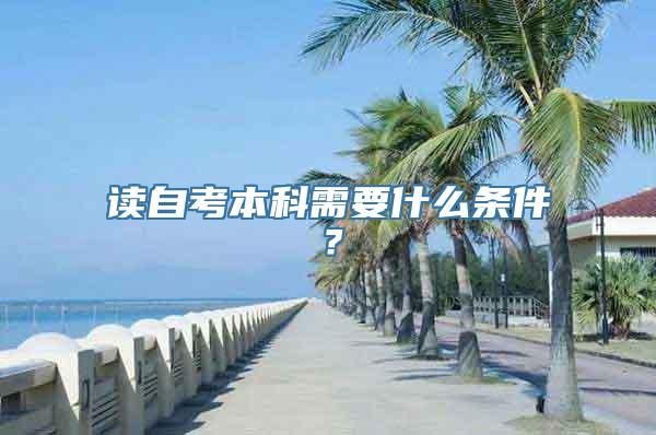 读自考本科需要什么条件？