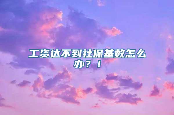 工资达不到社保基数怎么办？！