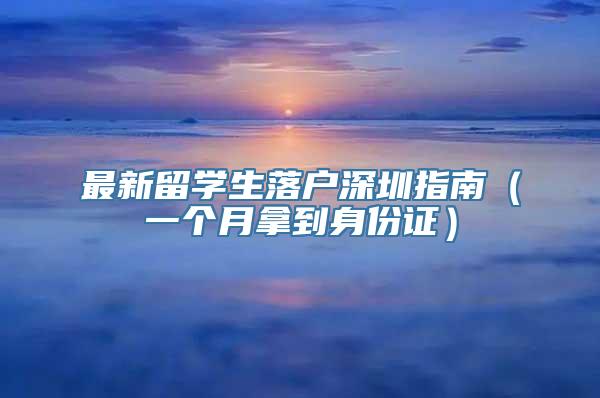 最新留学生落户深圳指南（一个月拿到身份证）