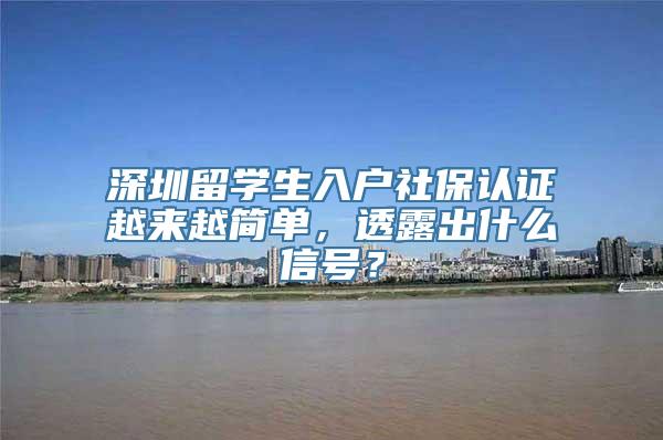 深圳留学生入户社保认证越来越简单，透露出什么信号？
