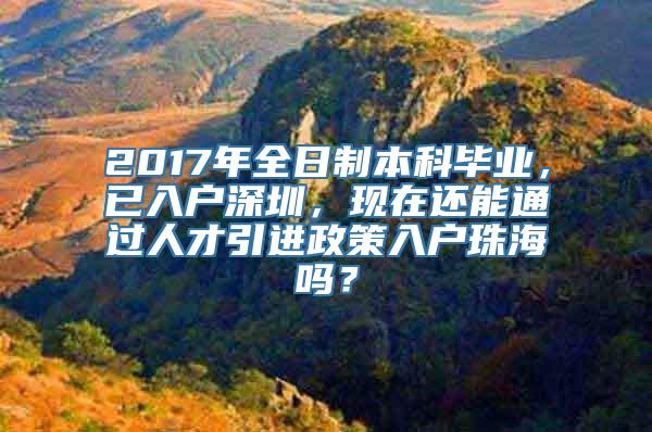 2017年全日制本科毕业，已入户深圳，现在还能通过人才引进政策入户珠海吗？