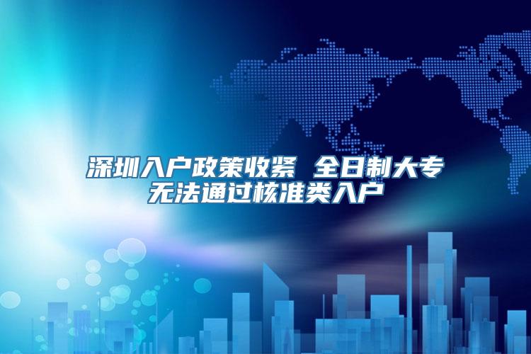 深圳入户政策收紧 全日制大专无法通过核准类入户