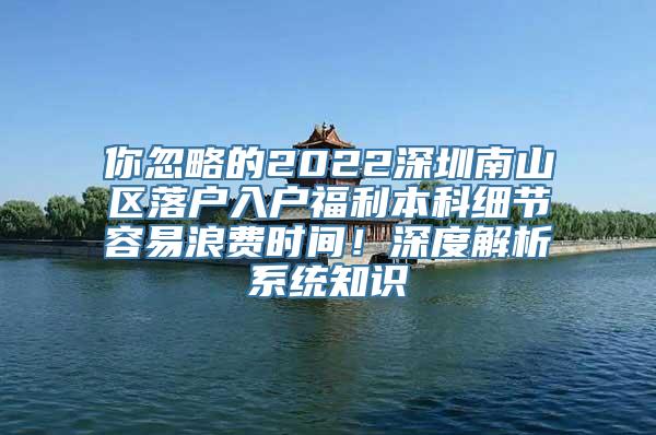 你忽略的2022深圳南山区落户入户福利本科细节容易浪费时间！深度解析系统知识