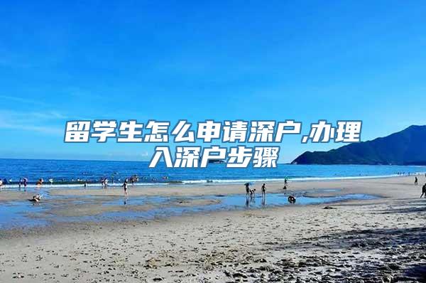 留学生怎么申请深户,办理入深户步骤