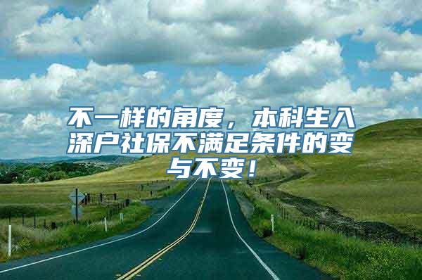 不一样的角度，本科生入深户社保不满足条件的变与不变！