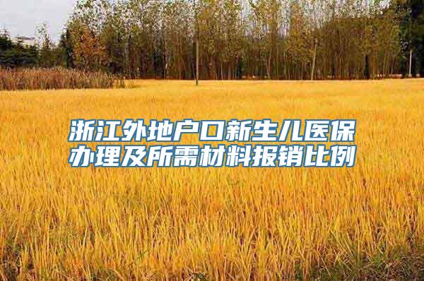 浙江外地户口新生儿医保办理及所需材料报销比例