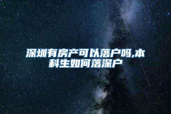 深圳有房产可以落户吗,本科生如何落深户