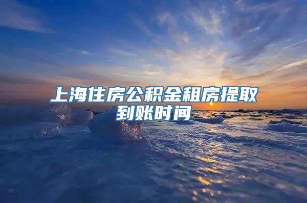 上海住房公积金租房提取到账时间