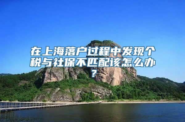 在上海落户过程中发现个税与社保不匹配该怎么办？